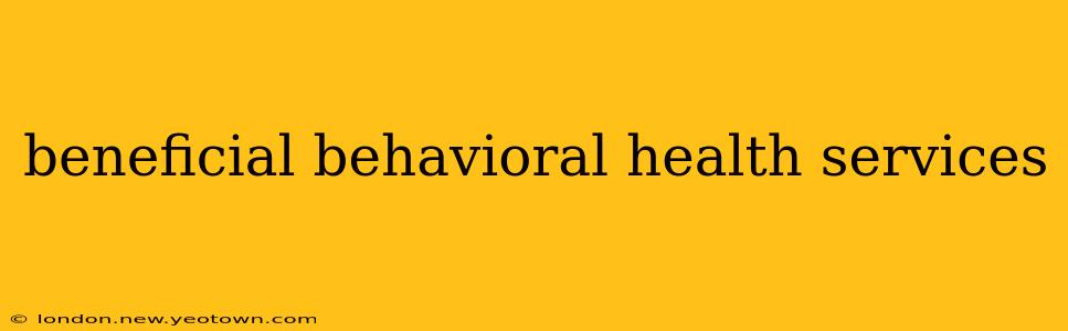 beneficial behavioral health services