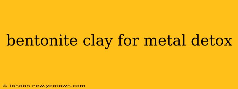 bentonite clay for metal detox