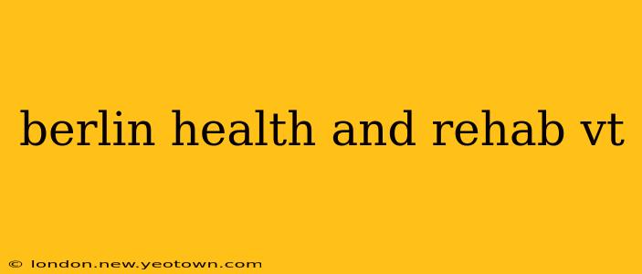 berlin health and rehab vt