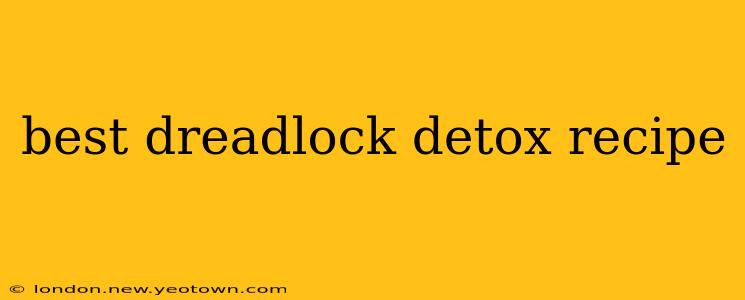 best dreadlock detox recipe