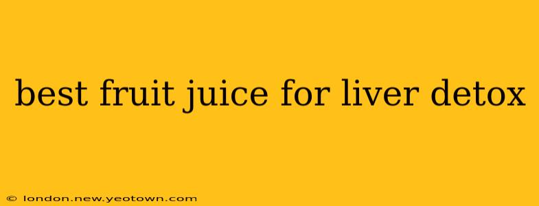 best fruit juice for liver detox