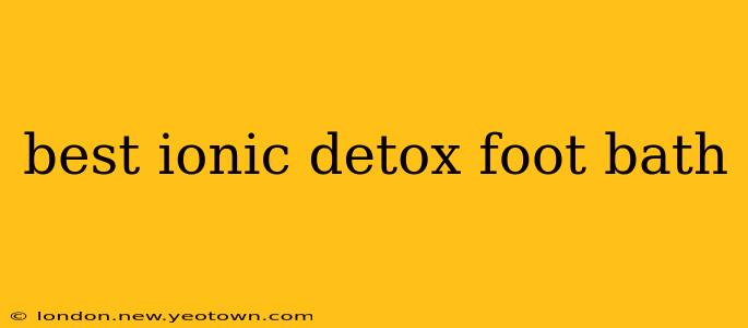 best ionic detox foot bath