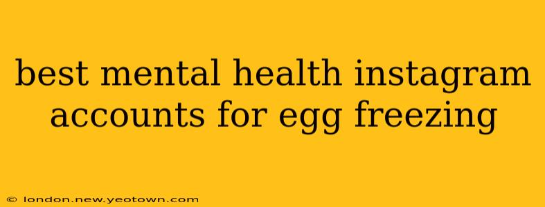 best mental health instagram accounts for egg freezing