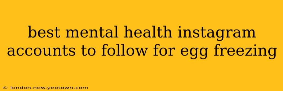 best mental health instagram accounts to follow for egg freezing
