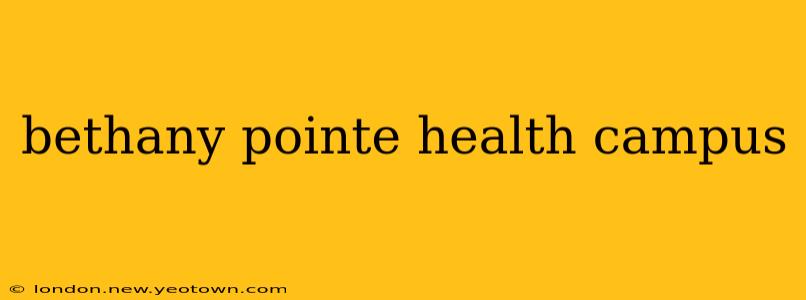 bethany pointe health campus