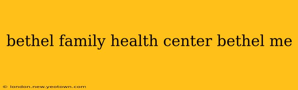 bethel family health center bethel me