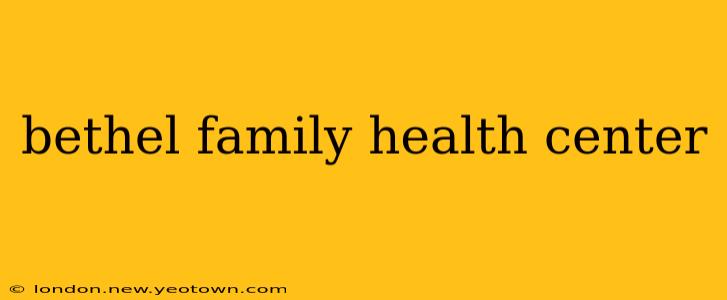 bethel family health center