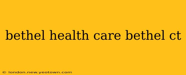bethel health care bethel ct