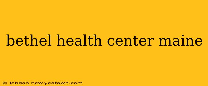 bethel health center maine