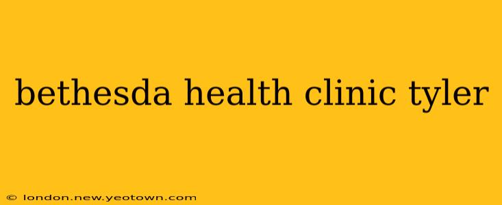 bethesda health clinic tyler