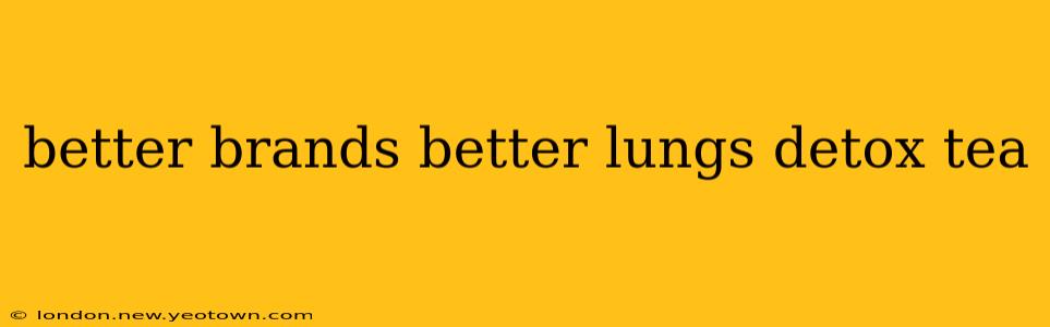 better brands better lungs detox tea