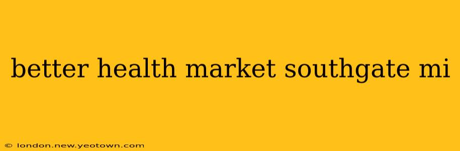better health market southgate mi