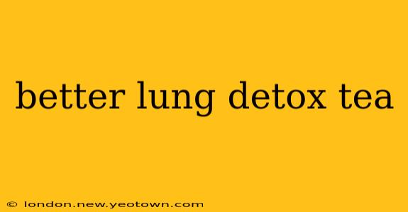 better lung detox tea