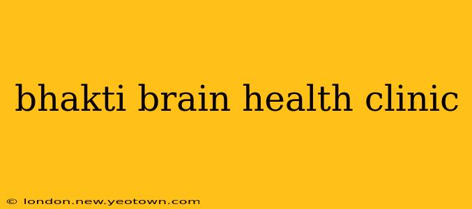 bhakti brain health clinic
