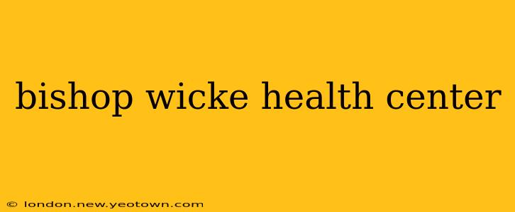 bishop wicke health center