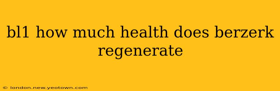 bl1 how much health does berzerk regenerate
