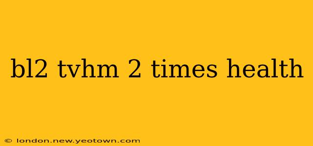 bl2 tvhm 2 times health