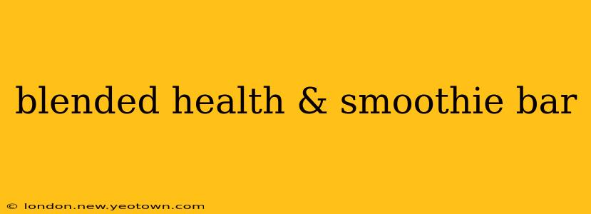 blended health & smoothie bar