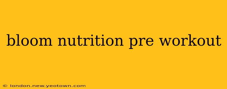 bloom nutrition pre workout