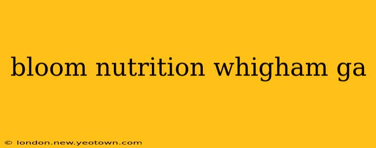 bloom nutrition whigham ga
