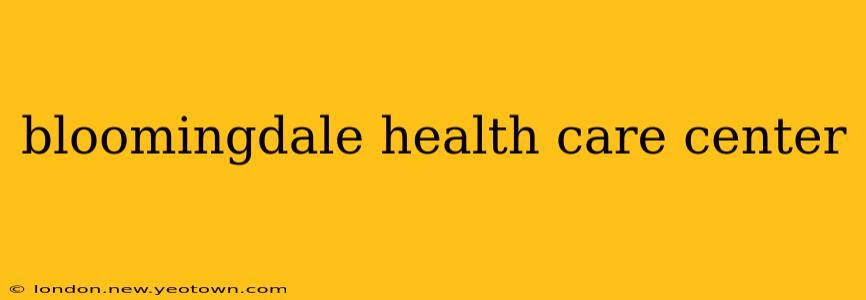 bloomingdale health care center