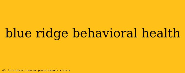 blue ridge behavioral health