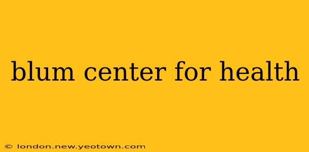 blum center for health