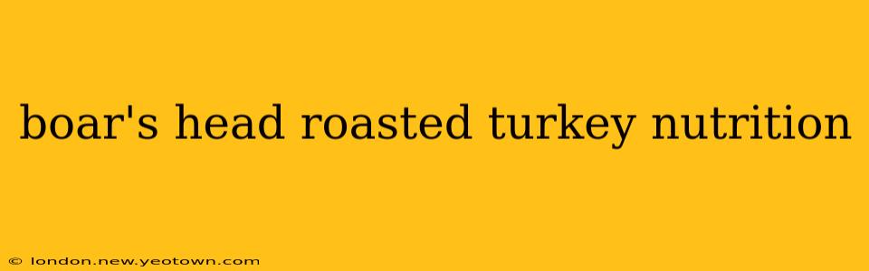 boar's head roasted turkey nutrition