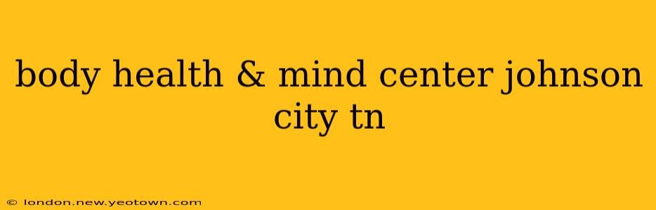 body health & mind center johnson city tn