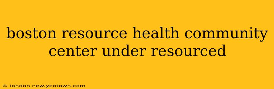 boston resource health community center under resourced