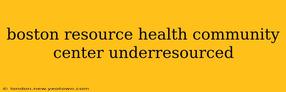 boston resource health community center underresourced
