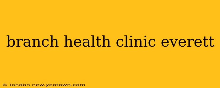 branch health clinic everett