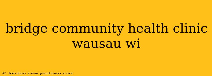 bridge community health clinic wausau wi