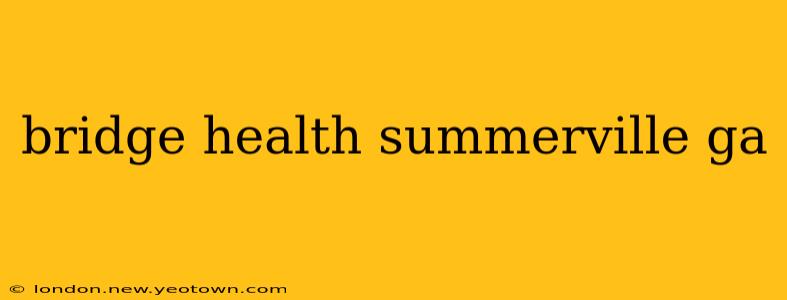 bridge health summerville ga