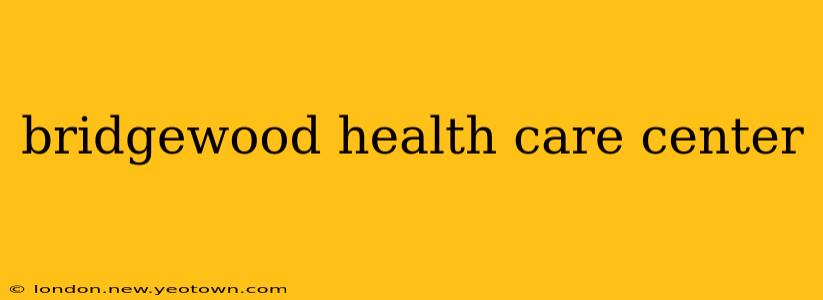 bridgewood health care center