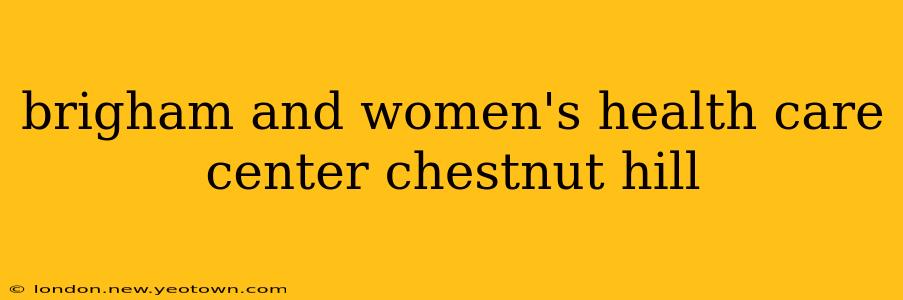 brigham and women's health care center chestnut hill