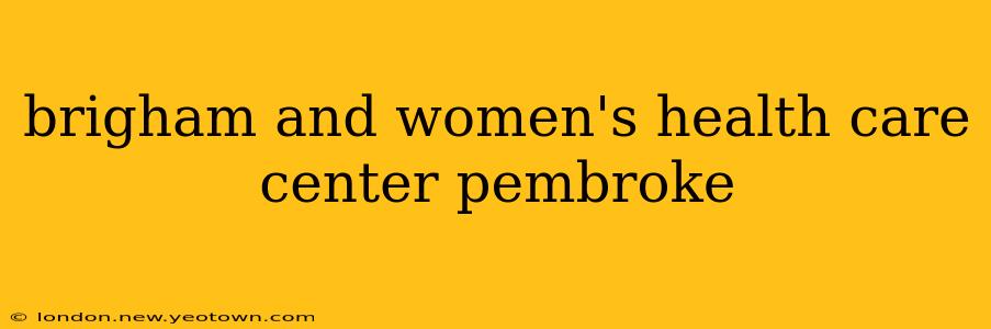 brigham and women's health care center pembroke