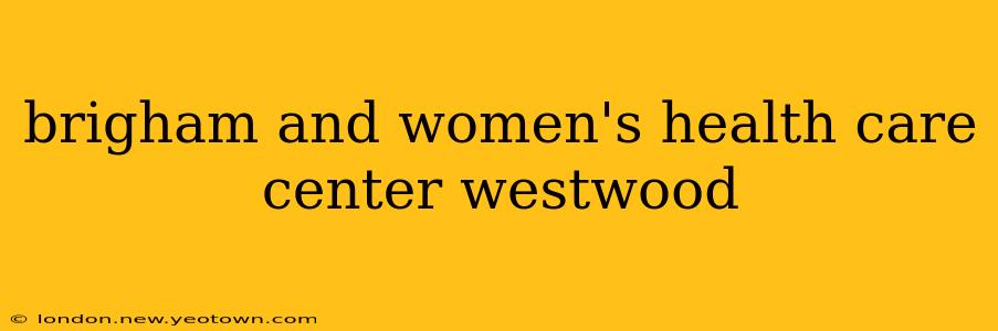 brigham and women's health care center westwood