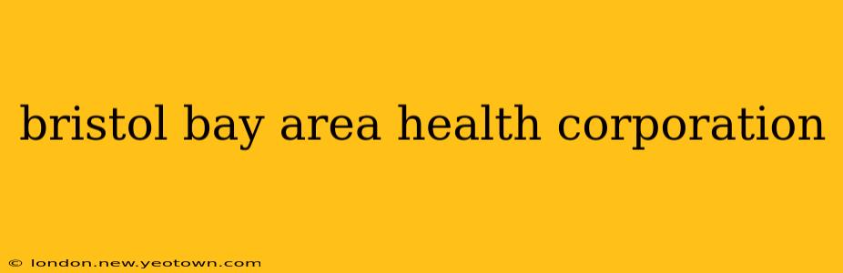 bristol bay area health corporation