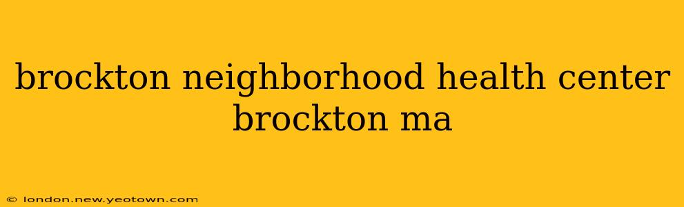 brockton neighborhood health center brockton ma
