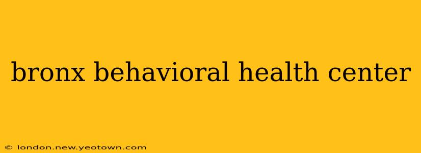 bronx behavioral health center