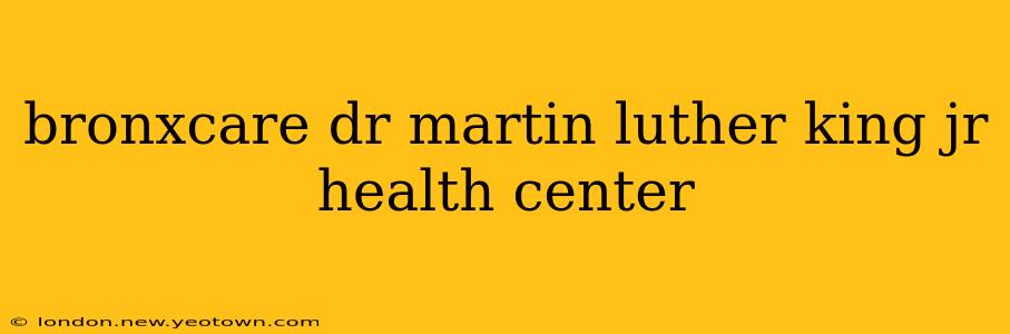 bronxcare dr martin luther king jr health center