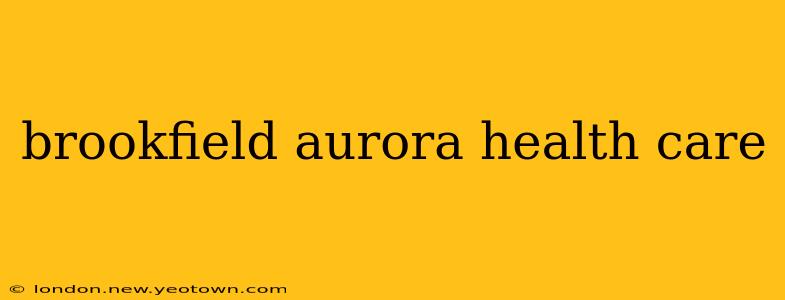 brookfield aurora health care