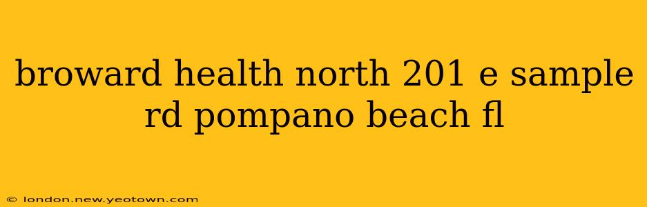 broward health north 201 e sample rd pompano beach fl