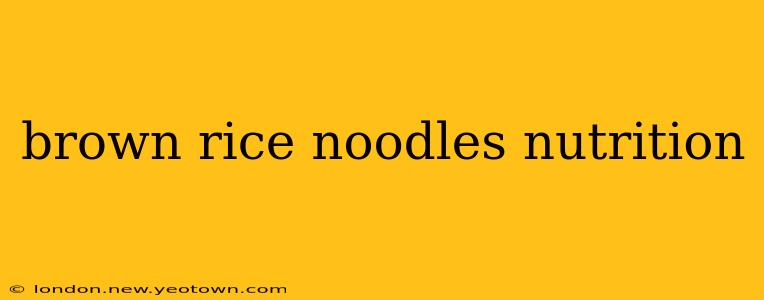 brown rice noodles nutrition