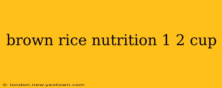 brown rice nutrition 1 2 cup