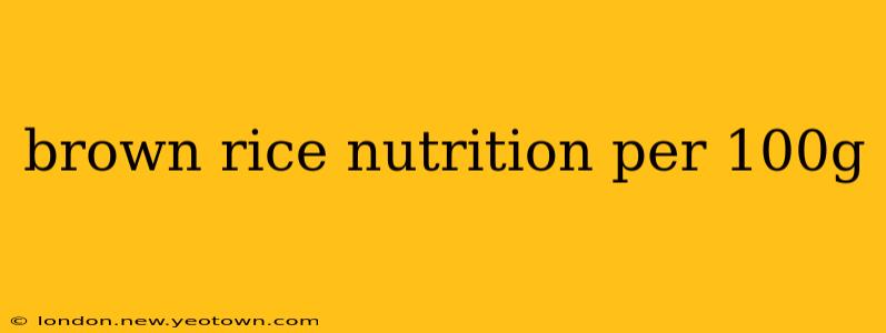 brown rice nutrition per 100g