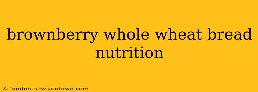 brownberry whole wheat bread nutrition
