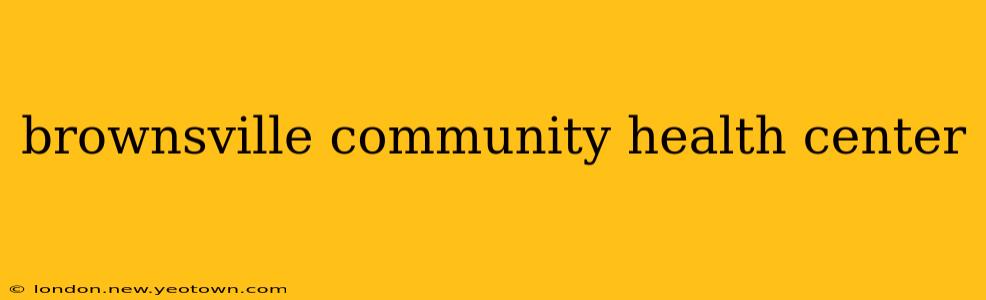 brownsville community health center