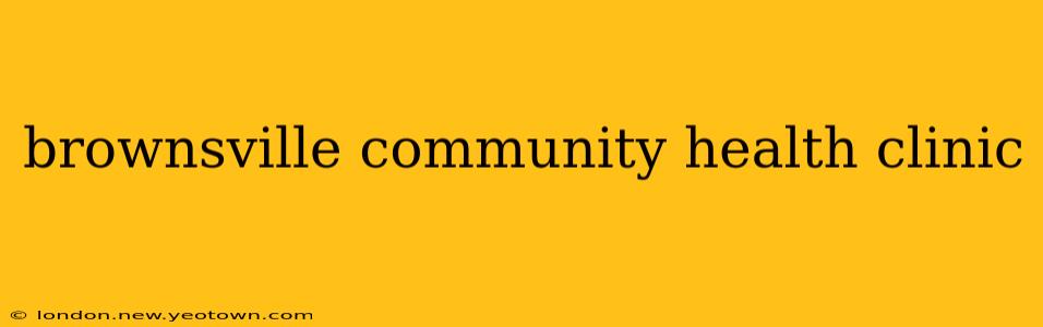 brownsville community health clinic